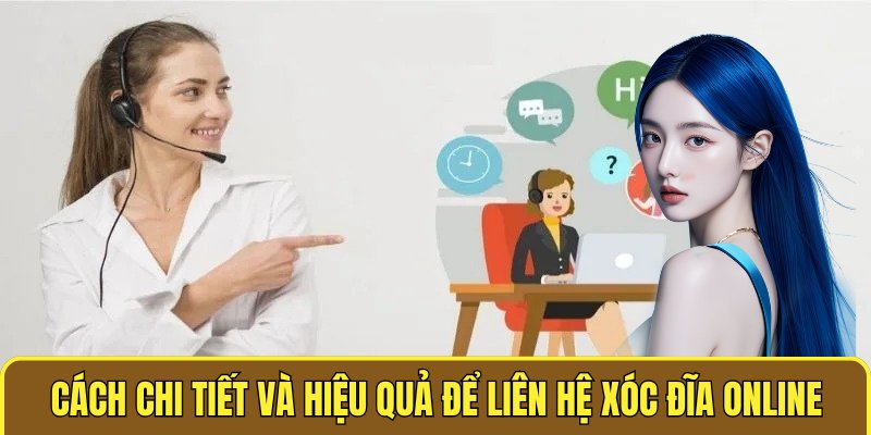 Liên Hệ Xóc Đĩa Online - Hỗ Trợ 24/7 Và Giải Đáp Mọi Thắc Mắc 1 Cách chi tiết và hiệu quả để liên hệ XÓC ĐĨA ONLINE