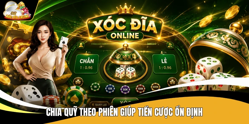 Cách Quản Lý Vốn Khi Chơi Xóc Đĩa - Chia Quỹ Dễ Hiểu 2 Chia quỹ theo phiên giúp tiền cược ổn định