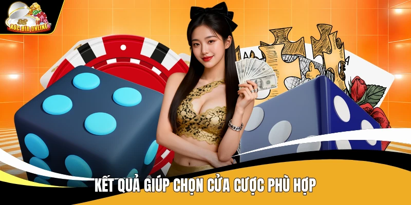 Kết quả giúp chọn cửa cược phù hợp