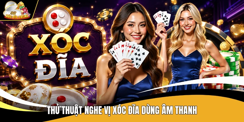Thủ thuật nghe vị xóc đĩa dùng âm thanh